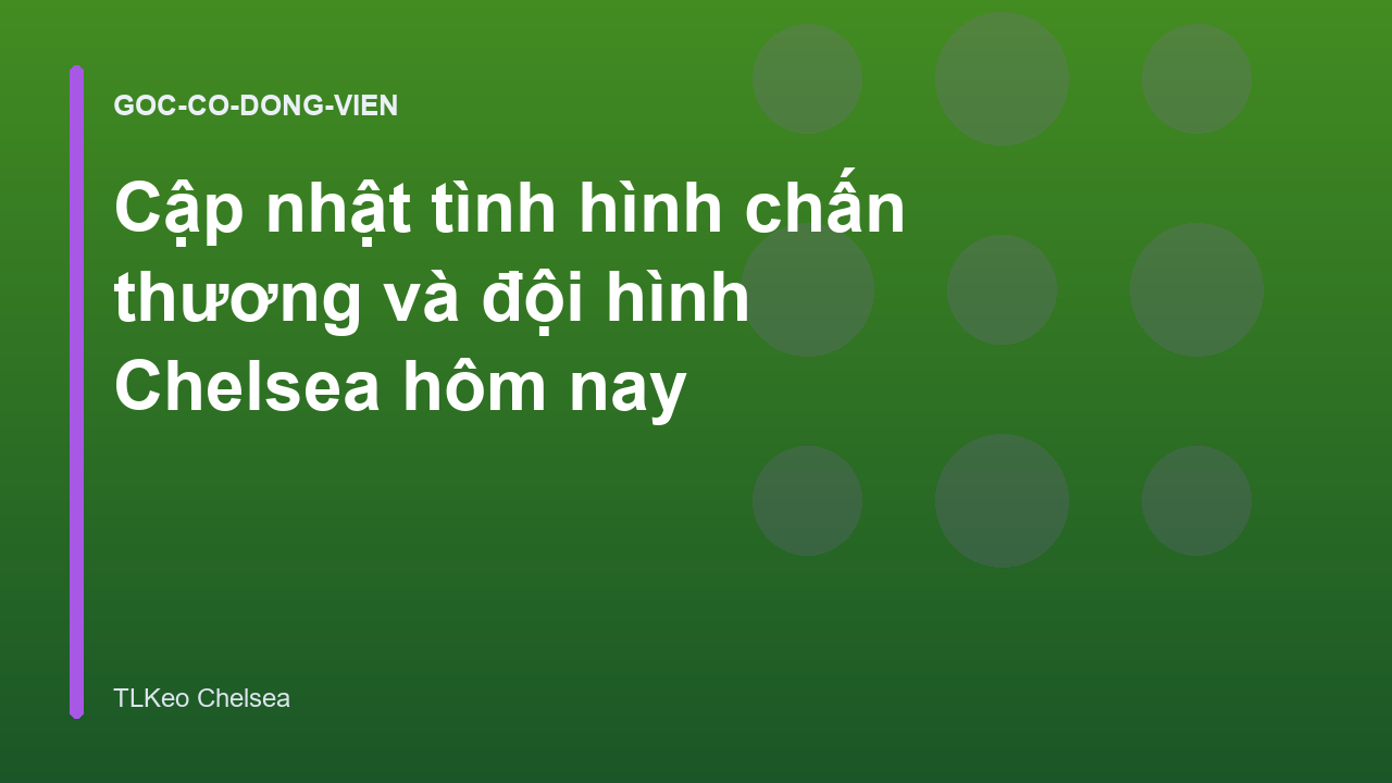 Cập nhật tình hình chấn thương và đội hình Chelsea hôm nay
