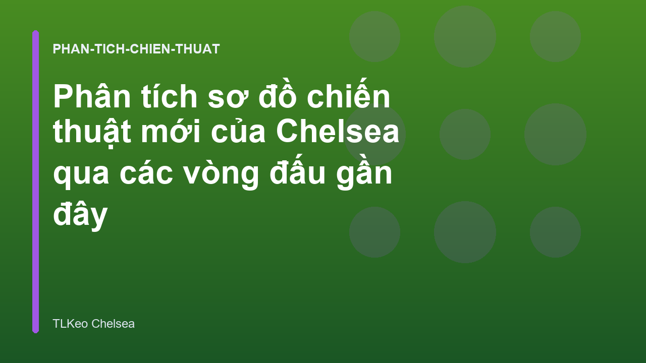 Phân tích sơ đồ chiến thuật mới của Chelsea qua các vòng đấu gần đây