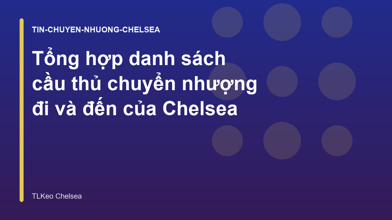 Tổng hợp danh sách cầu thủ chuyển nhượng đi và đến của Chelsea